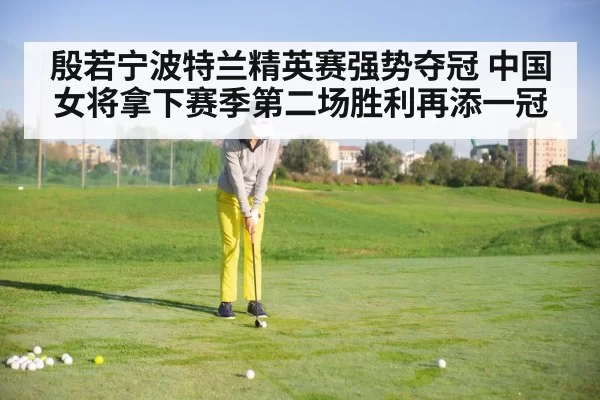 殷若宁波特兰精英赛强势夺冠 中国女将拿下赛季第二场胜利再添一冠